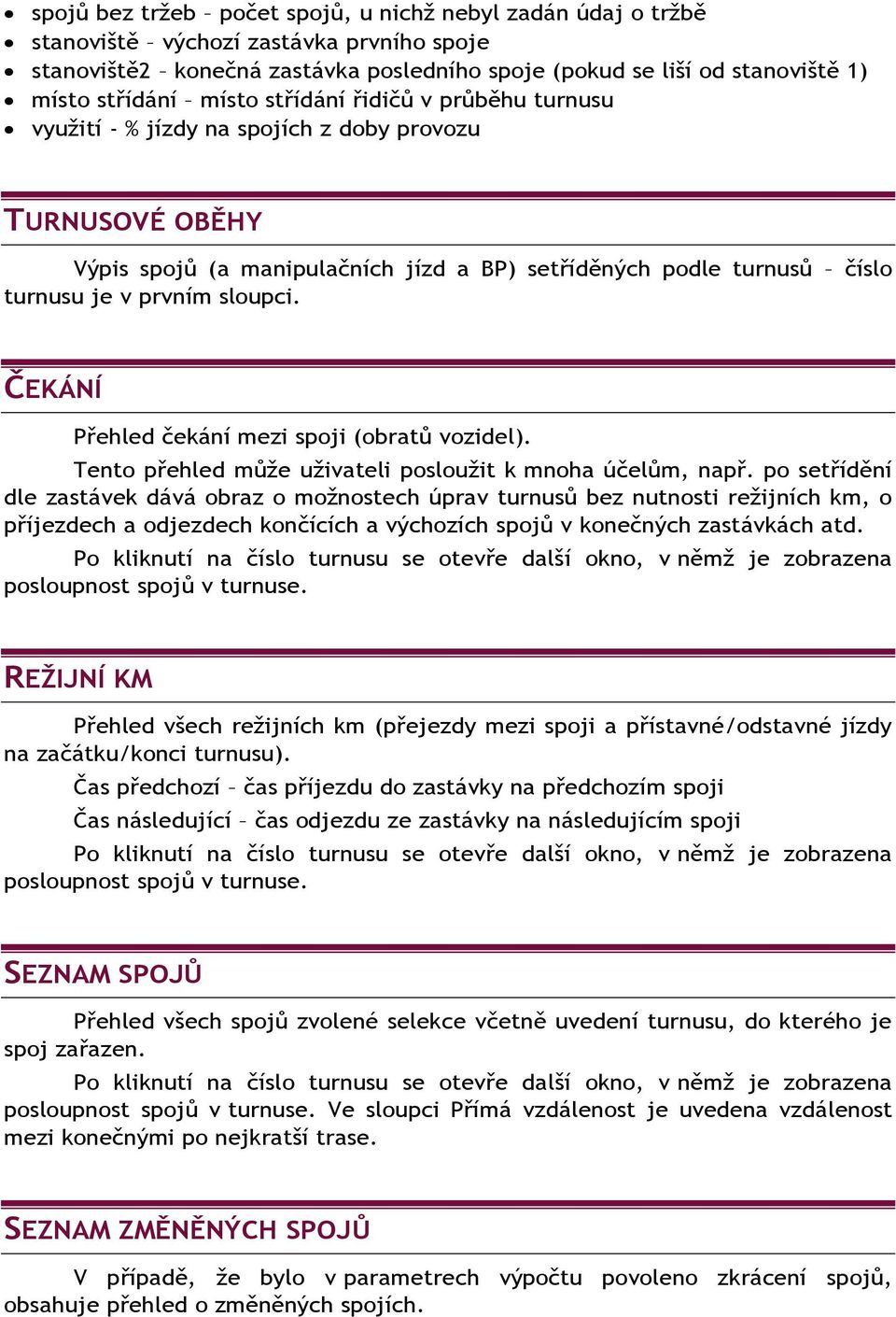 ČEKÁNÍ Přehled čekání mezi spoji (obratů vozidel). Tento přehled může uživateli posloužit k mnoha účelům, např.