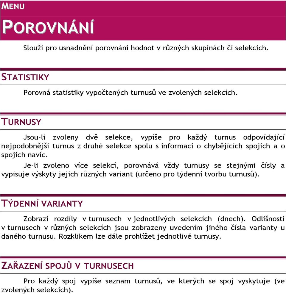 Je-li zvoleno více selekcí, porovnává vždy turnusy se stejnými čísly a vypisuje výskyty jejich různých variant (určeno pro týdenní tvorbu turnusů).