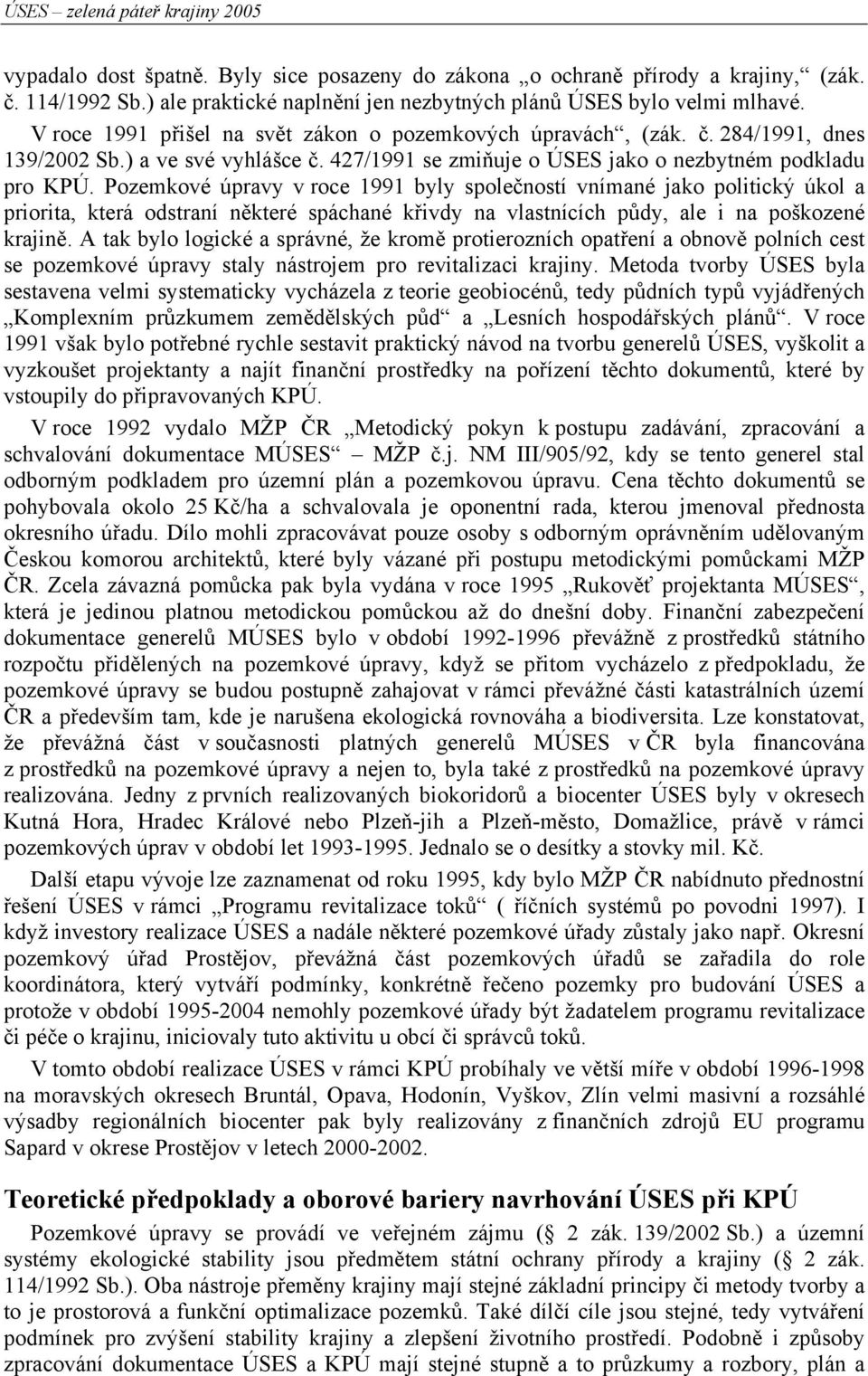 Pozemkové úpravy v roce 1991 byly společností vnímané jako politický úkol a priorita, která odstraní některé spáchané křivdy na vlastnících půdy, ale i na poškozené krajině.