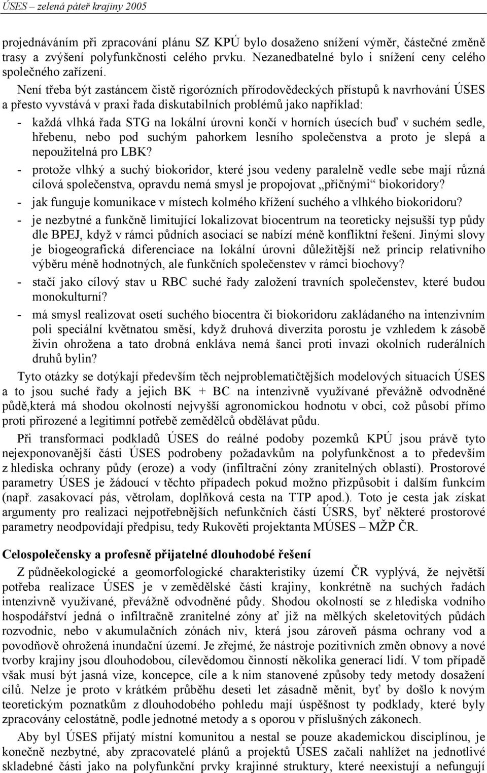 končí v horních úsecích buď v suchém sedle, hřebenu, nebo pod suchým pahorkem lesního společenstva a proto je slepá a nepoužitelná pro LBK?