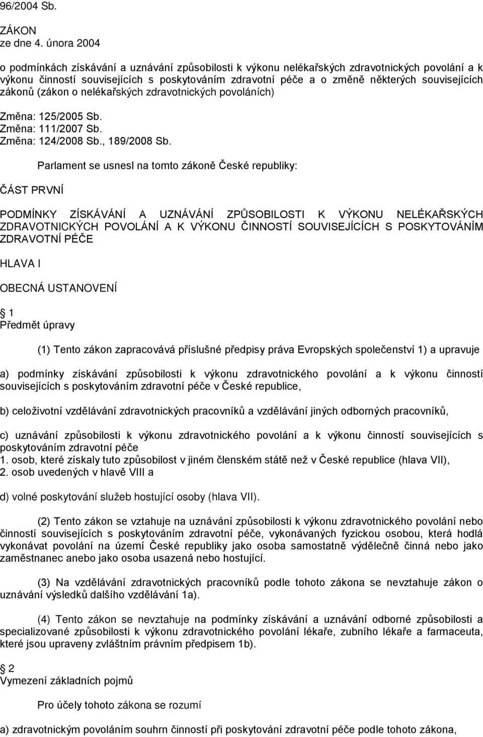 souvisejících zákonů (zákon o nelékařských zdravotnických povoláních) Změna: 125/2005 Sb. Změna: 111/2007 Sb. Změna: 124/2008 Sb., 189/2008 Sb.
