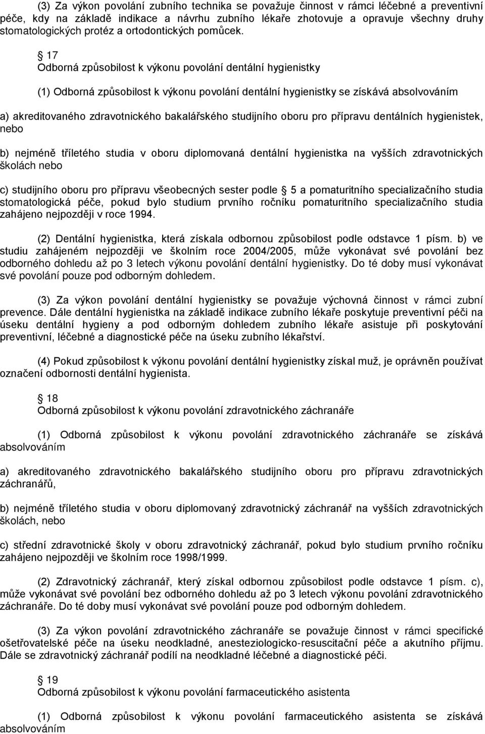 17 Odborná způsobilost k výkonu povolání dentální hygienistky (1) Odborná způsobilost k výkonu povolání dentální hygienistky se získává absolvováním a) akreditovaného zdravotnického bakalářského