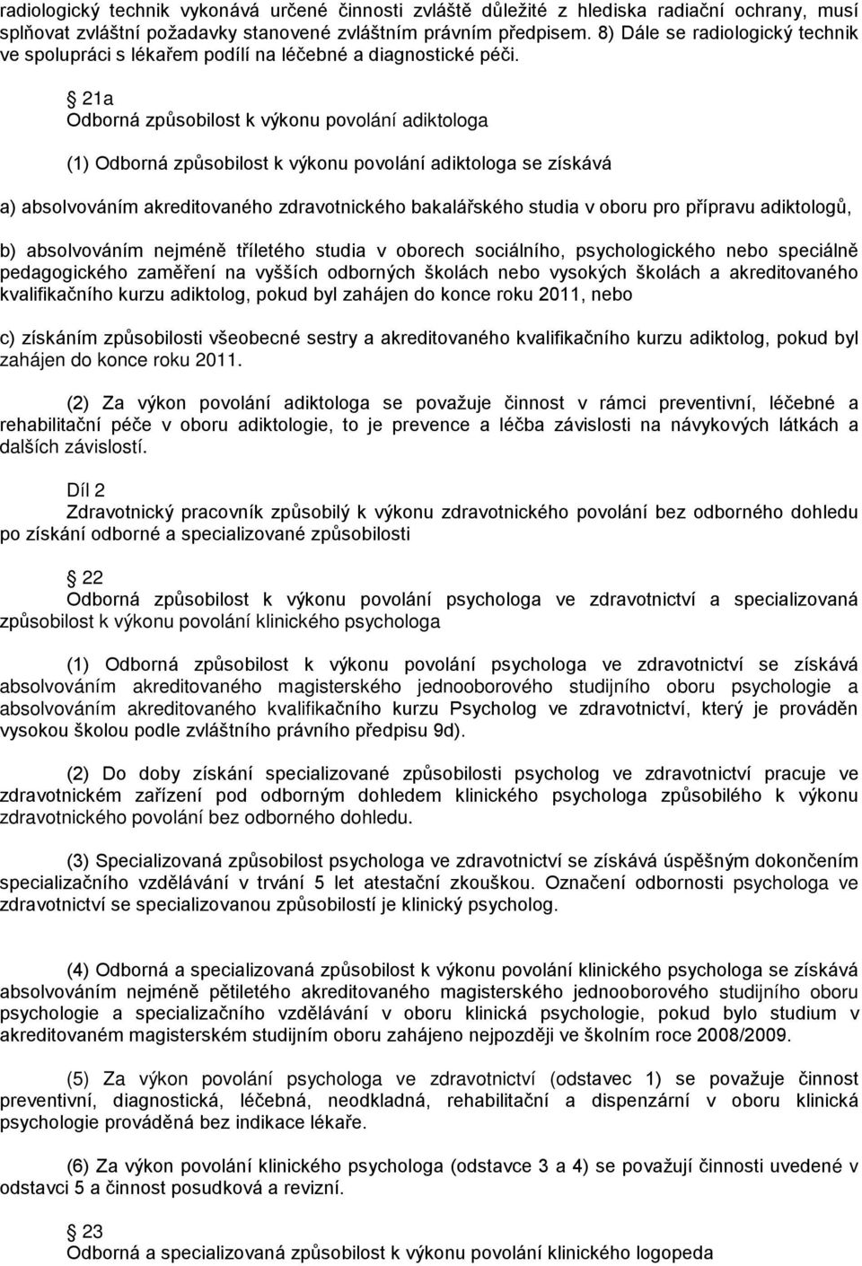 21a Odborná způsobilost k výkonu povolání adiktologa (1) Odborná způsobilost k výkonu povolání adiktologa se získává a) absolvováním akreditovaného zdravotnického bakalářského studia v oboru pro