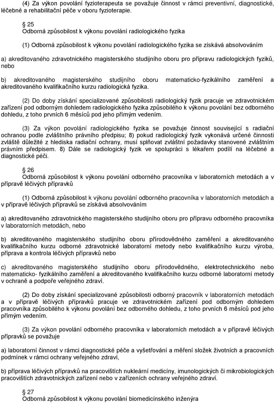 studijního oboru pro přípravu radiologických fyziků, nebo b) akreditovaného magisterského studijního oboru matematicko-fyzikálního zaměření a akreditovaného kvalifikačního kurzu radiologická fyzika.