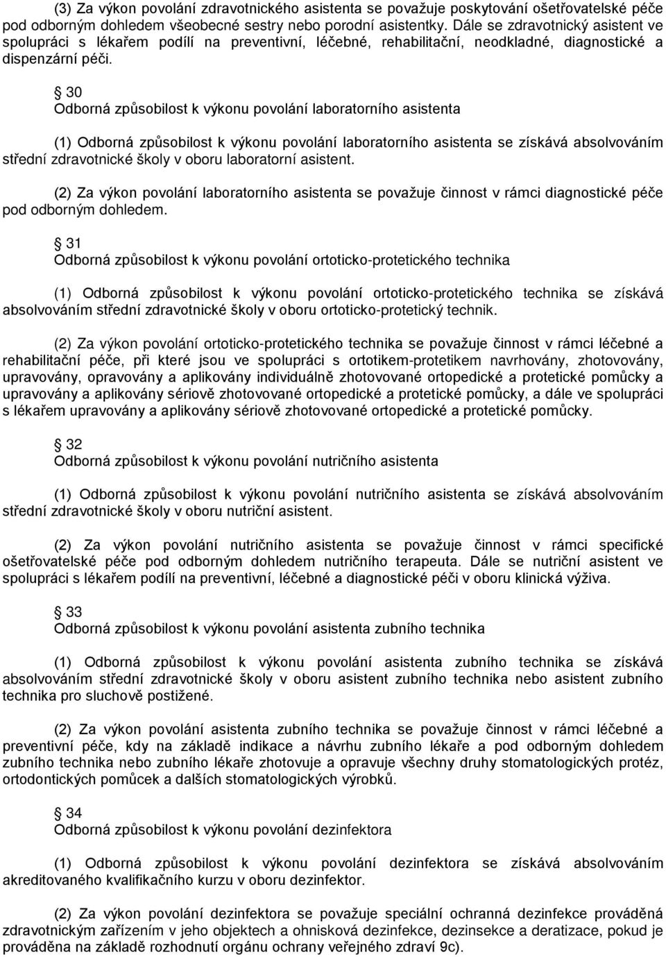 30 Odborná způsobilost k výkonu povolání laboratorního asistenta (1) Odborná způsobilost k výkonu povolání laboratorního asistenta se získává absolvováním střední zdravotnické školy v oboru