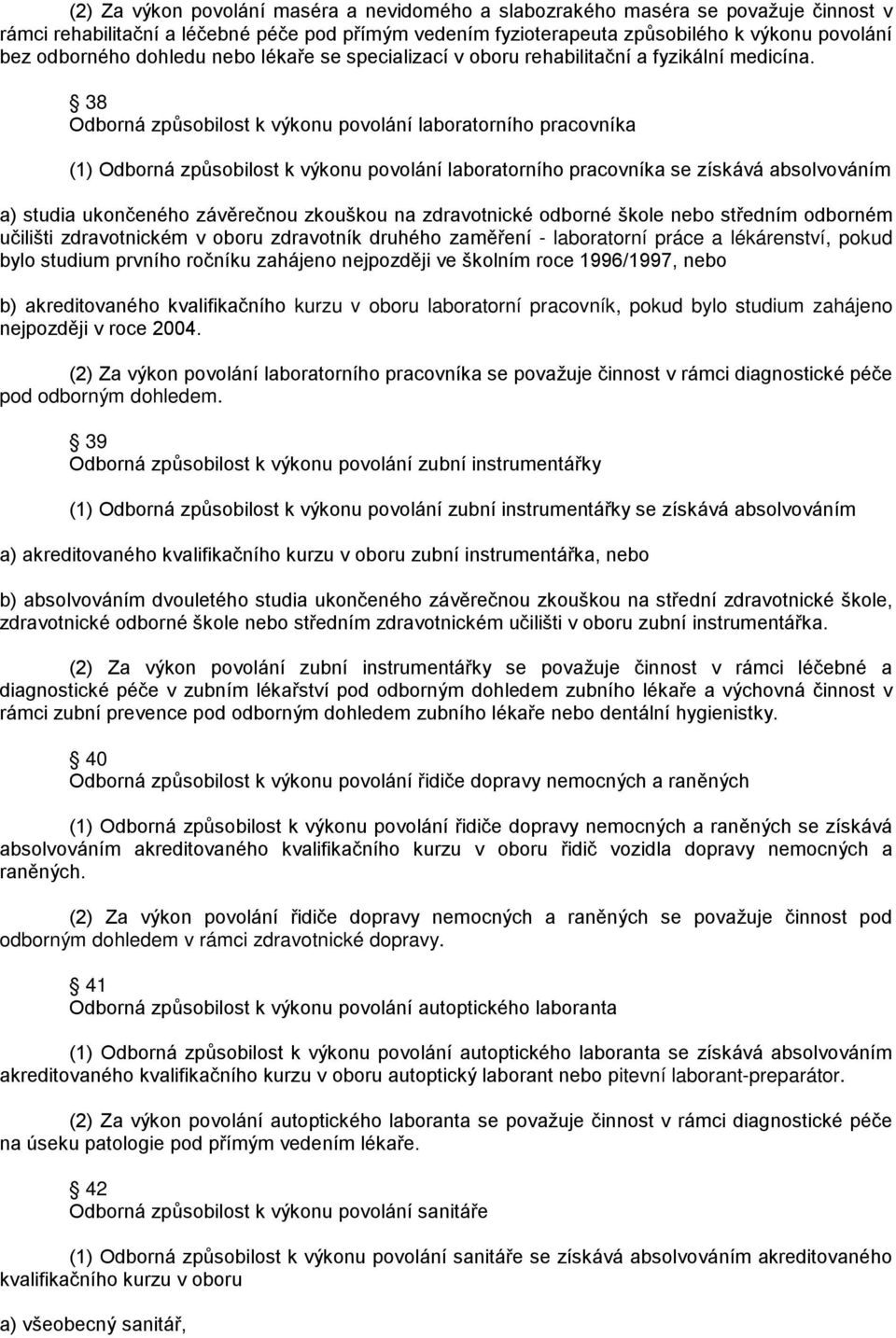 38 Odborná způsobilost k výkonu povolání laboratorního pracovníka (1) Odborná způsobilost k výkonu povolání laboratorního pracovníka se získává absolvováním a) studia ukončeného závěrečnou zkouškou