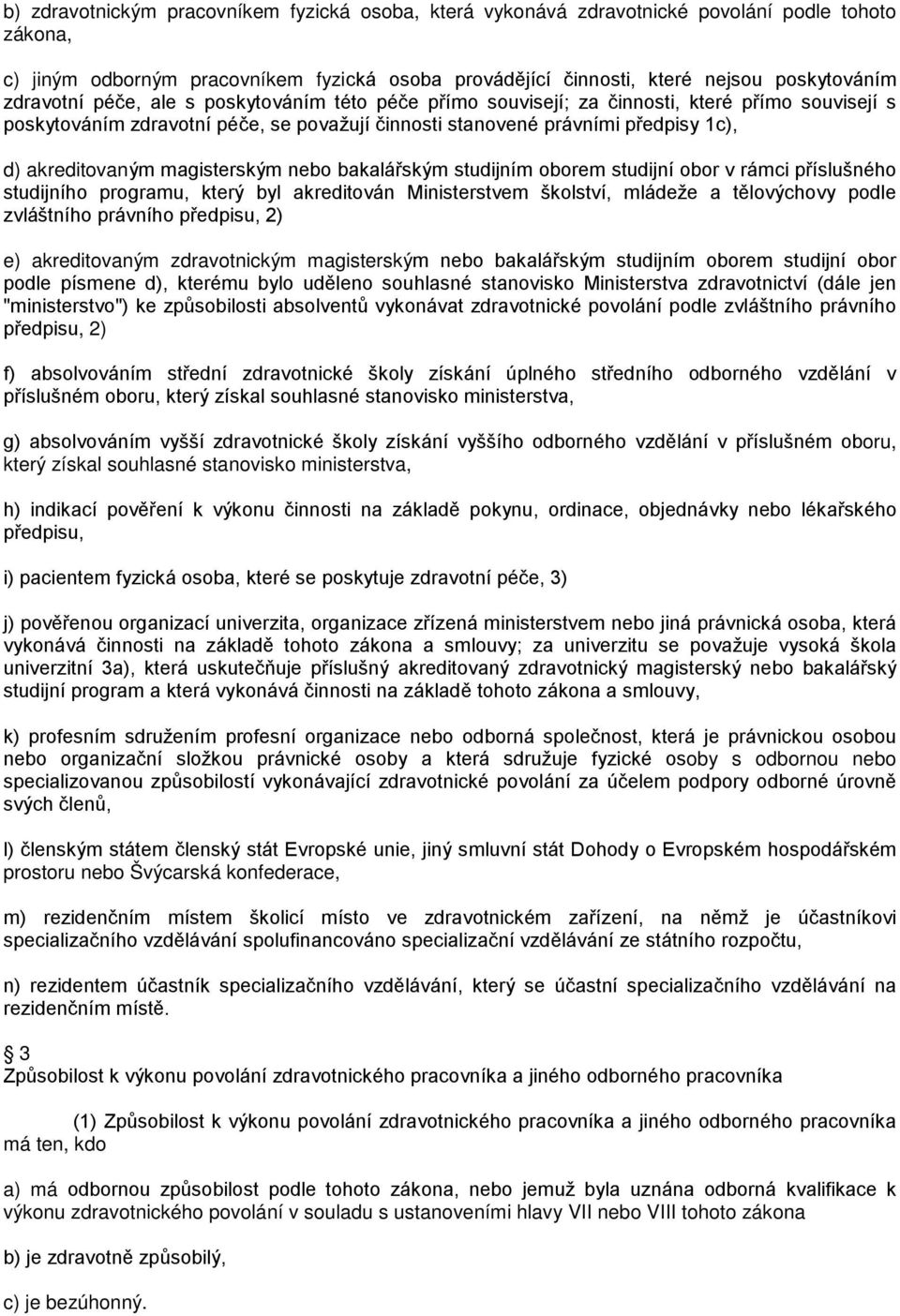 magisterským nebo bakalářským studijním oborem studijní obor v rámci příslušného studijního programu, který byl akreditován Ministerstvem školství, mládeže a tělovýchovy podle zvláštního právního