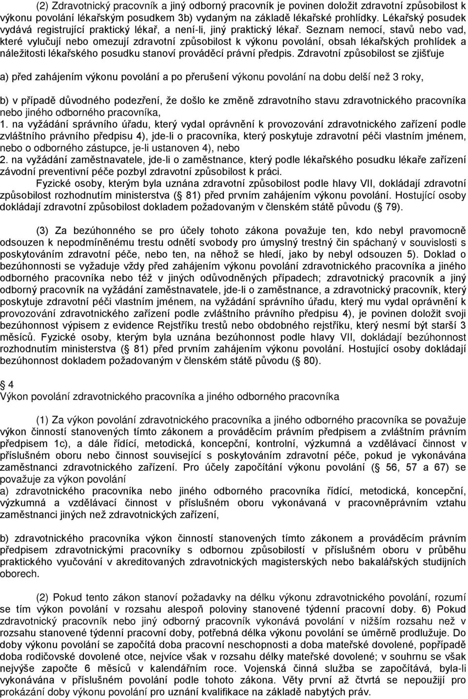 Seznam nemocí, stavů nebo vad, které vylučují nebo omezují zdravotní způsobilost k výkonu povolání, obsah lékařských prohlídek a náležitosti lékařského posudku stanoví prováděcí právní předpis.