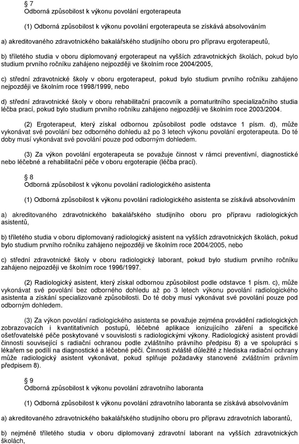 c) střední zdravotnické školy v oboru ergoterapeut, pokud bylo studium prvního ročníku zahájeno nejpozději ve školním roce 1998/1999, nebo d) střední zdravotnické školy v oboru rehabilitační