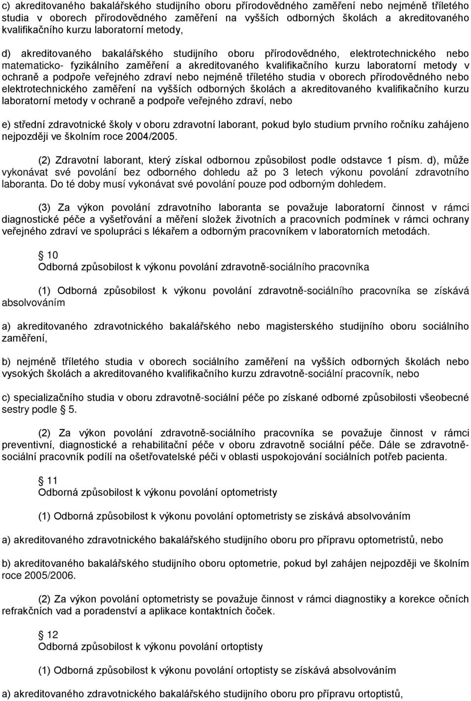 metody v ochraně a podpoře veřejného zdraví nebo nejméně tříletého studia v oborech přírodovědného nebo elektrotechnického zaměření na vyšších odborných školách a akreditovaného kvalifikačního kurzu