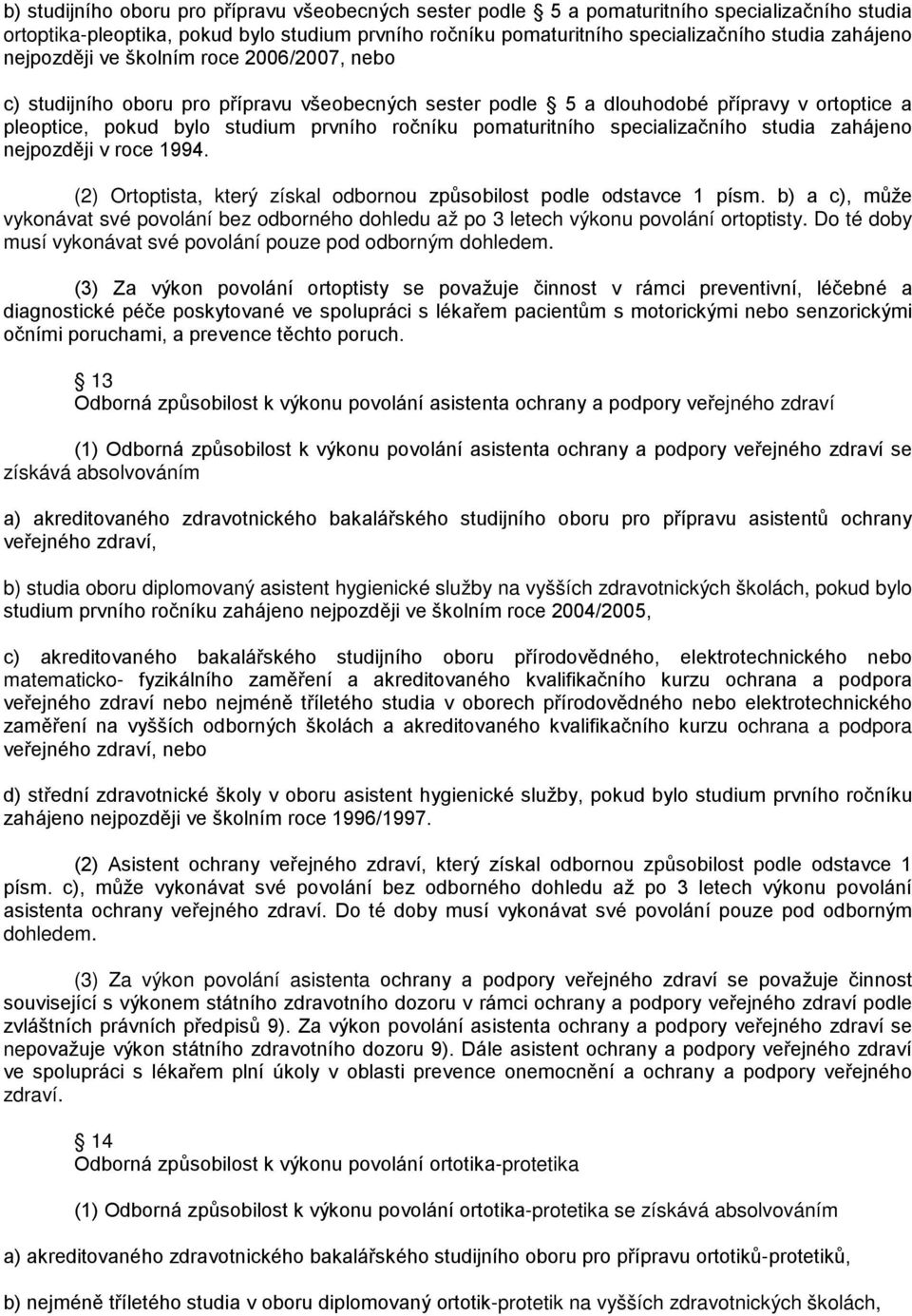 pomaturitního specializačního studia zahájeno nejpozději v roce 1994. (2) Ortoptista, který získal odbornou způsobilost podle odstavce 1 písm.