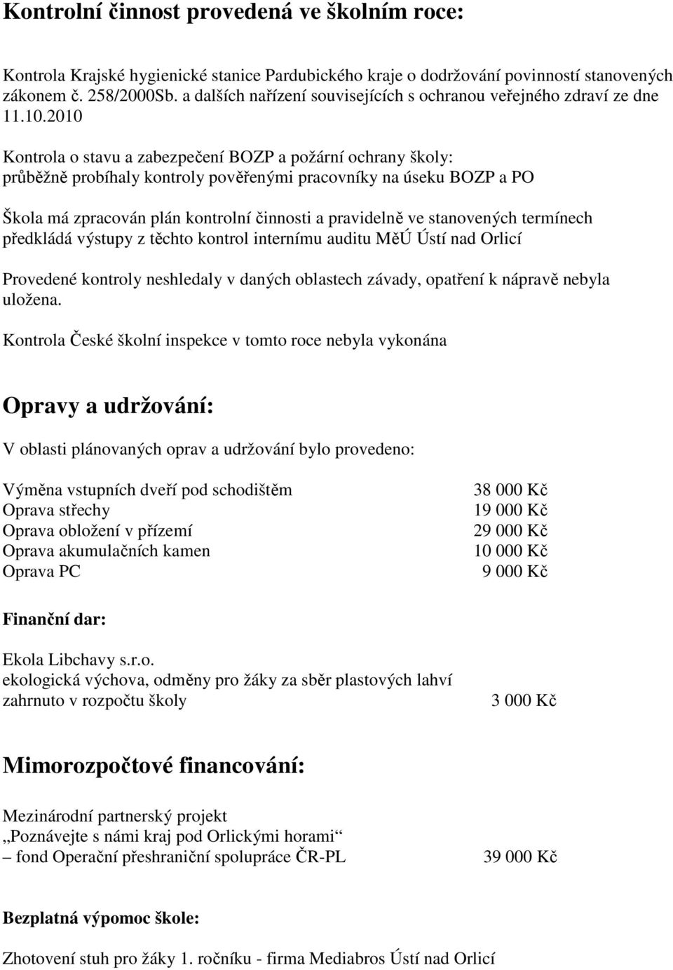 2010 Kontrola o stavu a zabezpečení BOZP a požární ochrany školy: průběžně probíhaly kontroly pověřenými pracovníky na úseku BOZP a PO Škola má zpracován plán kontrolní činnosti a pravidelně ve