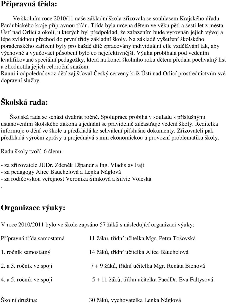 školy. Na základě vyšetření školského poradenského zařízení byly pro každé dítě zpracovány individuální cíle vzdělávání tak, aby výchovné a vyučovací působení bylo co nejefektivnější.