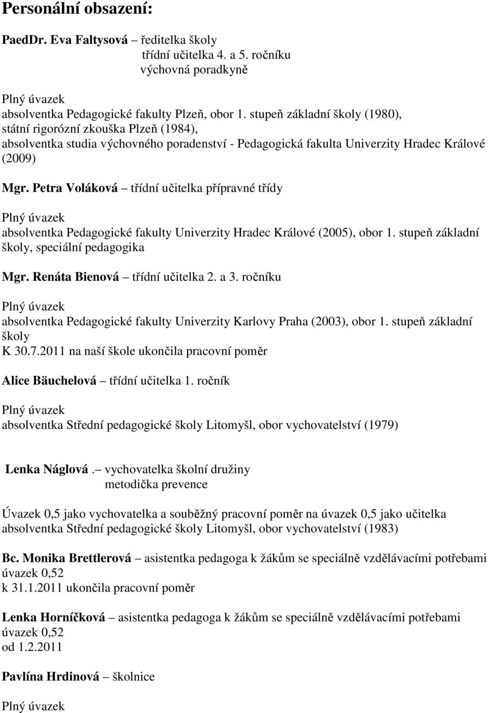 Petra Voláková třídní učitelka přípravné třídy Plný úvazek absolventka Pedagogické fakulty Univerzity Hradec Králové (2005), obor 1. stupeň základní školy, speciální pedagogika Mgr.