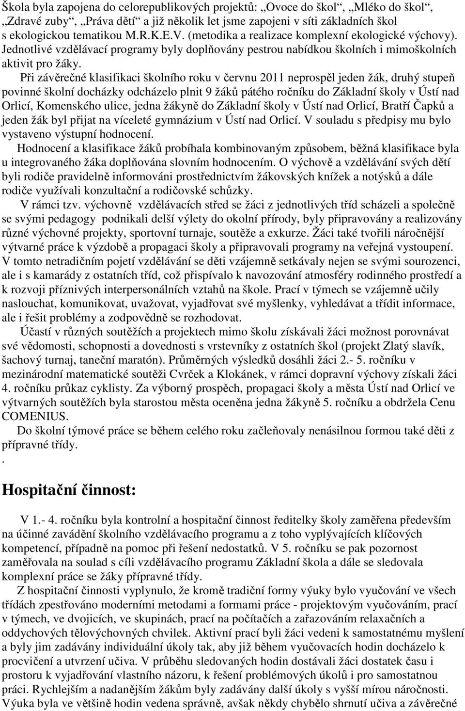 Při závěrečné klasifikaci školního roku v červnu 2011 neprospěl jeden žák, druhý stupeň povinné školní docházky odcházelo plnit 9 žáků pátého ročníku do Základní školy v Ústí nad Orlicí, Komenského