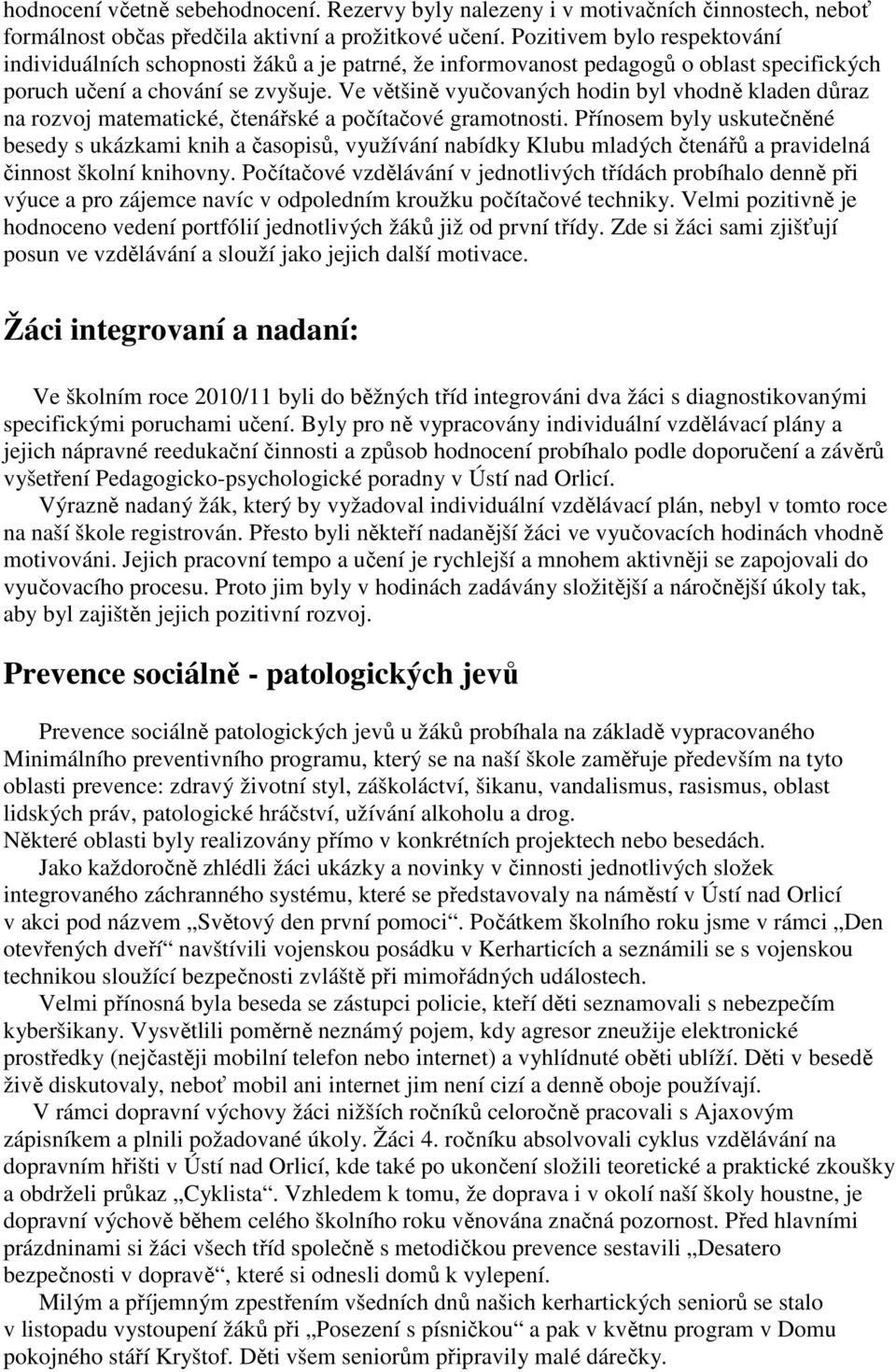 Ve většině vyučovaných hodin byl vhodně kladen důraz na rozvoj matematické, čtenářské a počítačové gramotnosti.