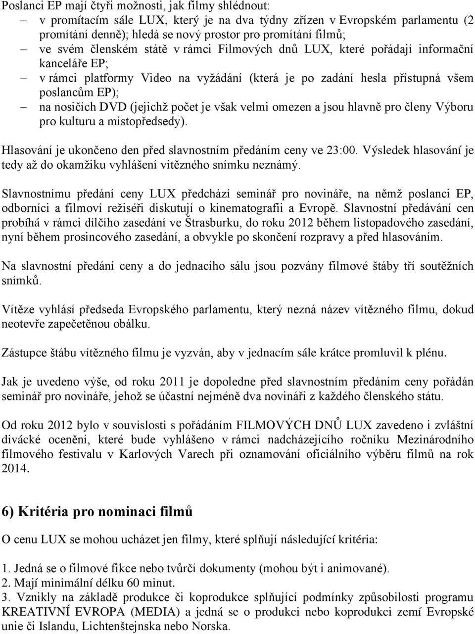 (jejichž počet je však velmi omezen a jsou hlavně pro členy Výboru pro kulturu a místopředsedy). Hlasování je ukončeno den před slavnostním předáním ceny ve 23:00.