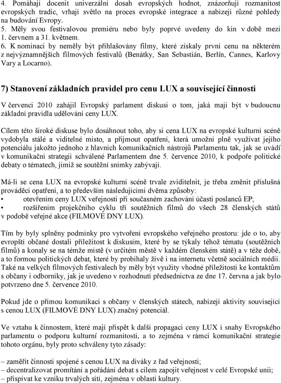 K nominaci by neměly být přihlašovány filmy, které získaly první cenu na některém z nejvýznamnějších filmových festivalů (Benátky, San Sebastián, Berlín, Cannes, Karlovy Vary a Locarno).