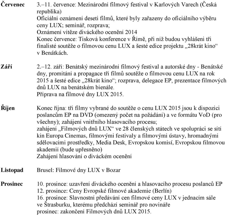 diváckého ocenění 2014 Konec července: Tisková konference v Římě, při níž budou vyhlášeni tři finalisté soutěže o filmovou cenu LUX a šesté edice projektu 28krát kino v Benátkách. 2. 12.