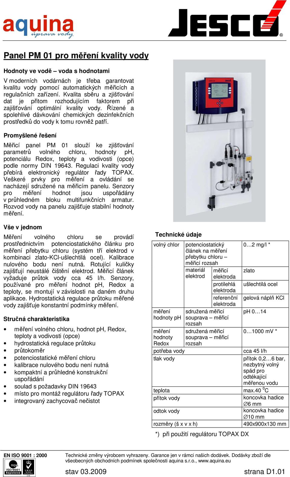 Promyšlené řešení Měřicí panel PM 01 slouží ke zjišťování parametrů volného chloru, hodnoty ph, potenciálu Redox, teploty a vodivosti (opce) podle normy DIN 19643.