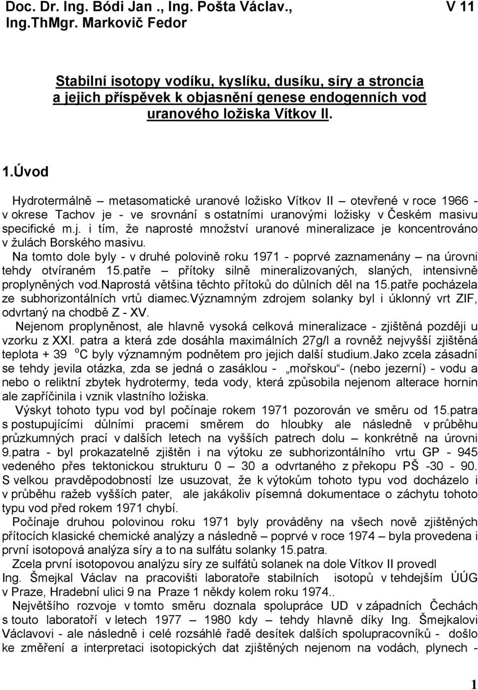 Úvod Hydrotermálně metasomatické uranové ložisko Vítkov II otevřené v roce 1966 - v okrese Tachov je - ve srovnání s ostatními uranovými ložisky v Českém masivu specifické m.j. i tím, že naprosté množství uranové mineralizace je koncentrováno v žulách Borského masivu.