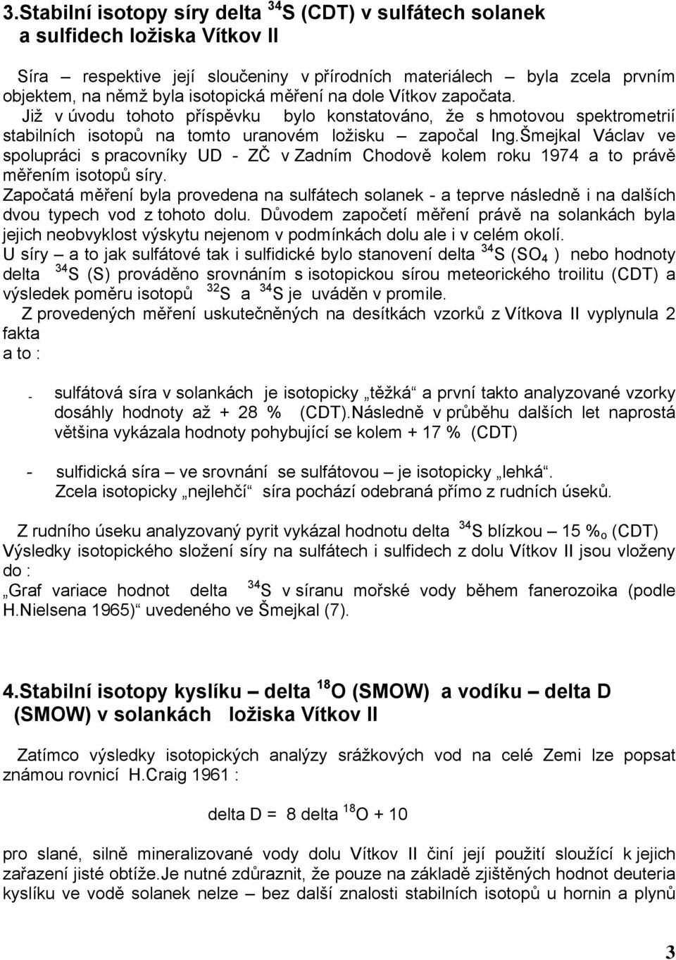 Šmejkal Václav ve spolupráci s pracovníky UD - ZČ v Zadním Chodově kolem roku 1974 a to právě měřením isotopů síry.