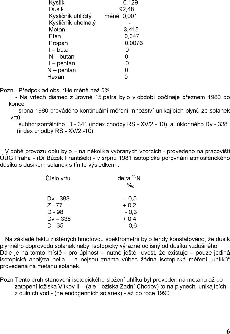 patra bylo v období počínaje březnem 1980 do konce srpna 1980 prováděno kontinuální měření množství unikajících plynů ze solanek vrtů subhorizontálního D - 341 (index chodby RS - XV/2-10) a úklonného