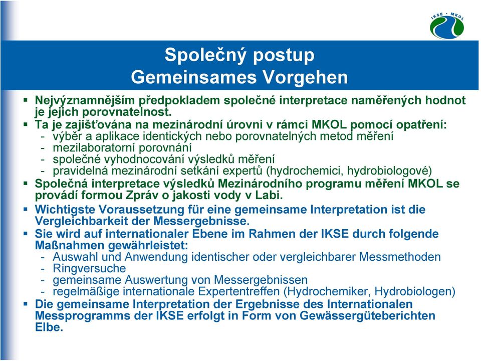 měření - pravidelná mezinárodní setkání expertů (hydrochemici, hydrobiologové) Společná interpretace výsledků Mezinárodního programu měření MKOL se provádí formou Zpráv o jakosti vody v Labi.