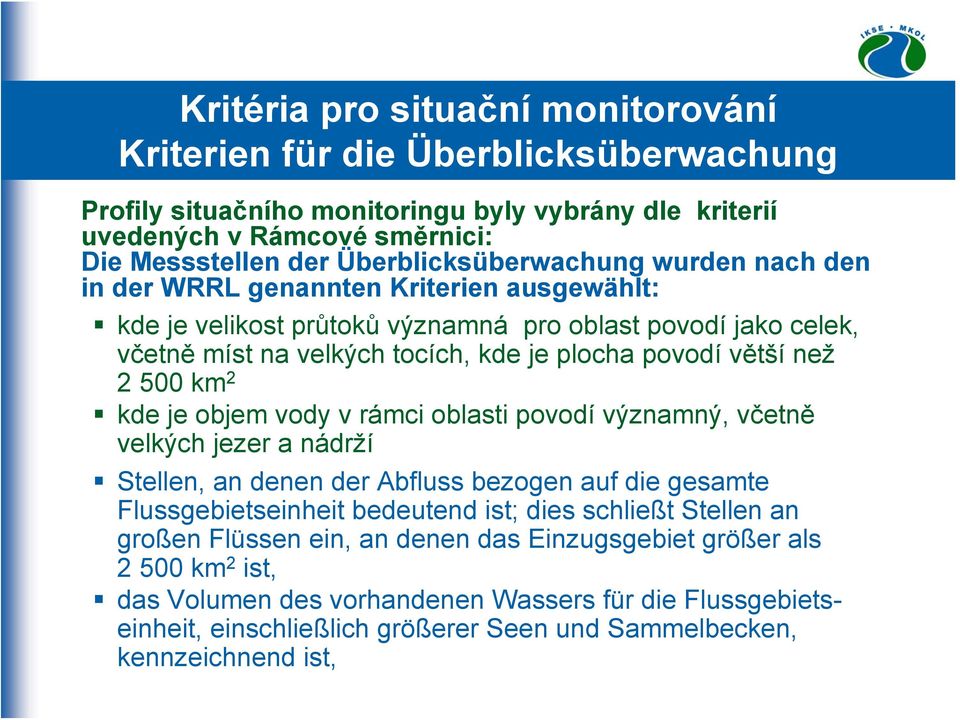 větší než 2 500 km 2 kde je objem vody v rámci oblasti povodí významný, včetně velkých jezer a nádrží Stellen, an denen der Abfluss bezogen auf die gesamte Flussgebietseinheit bedeutend ist; dies