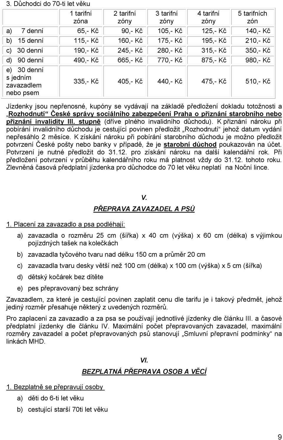 510,- Kč Jízdenky jsou nepřenosné, kupóny se vydávají na základě předloţení dokladu totoţnosti a Rozhodnutí České správy sociálního zabezpečení Praha o přiznání starobního nebo přiznání invalidity