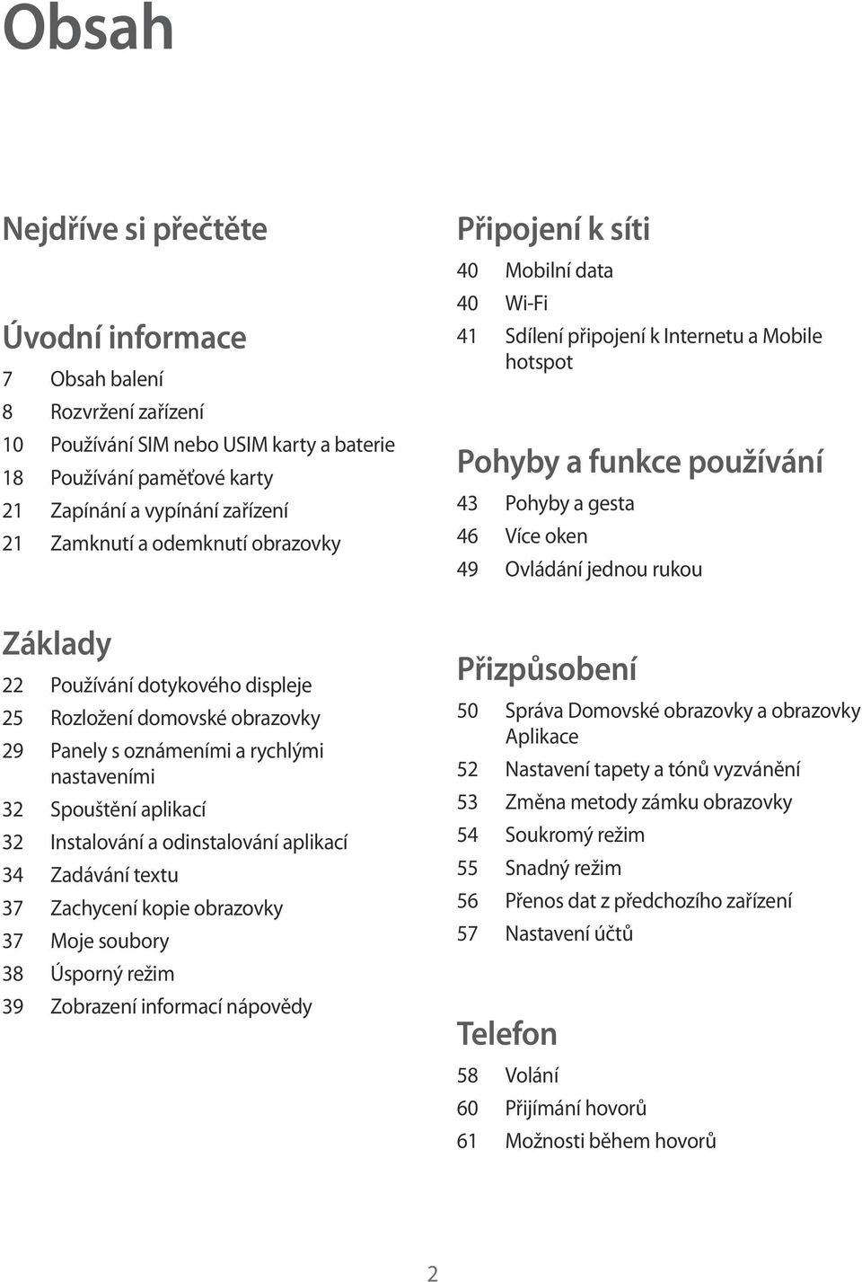 aplikací 34 Zadávání textu 37 Zachycení kopie obrazovky 37 Moje soubory 38 Úsporný režim 39 Zobrazení informací nápovědy Připojení k síti 40 Mobilní data 40 Wi-Fi 41 Sdílení připojení k Internetu a