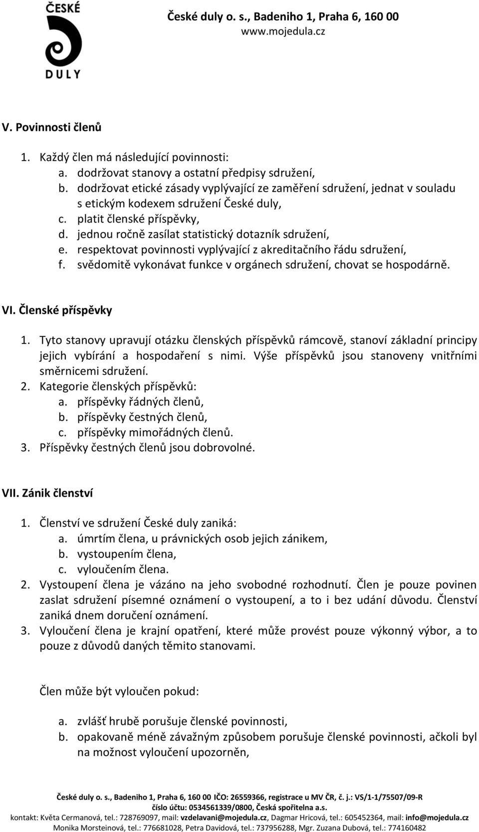 respektovat povinnosti vyplývající z akreditačního řádu sdružení, f. svědomitě vykonávat funkce v orgánech sdružení, chovat se hospodárně. VI. Členské příspěvky 1.