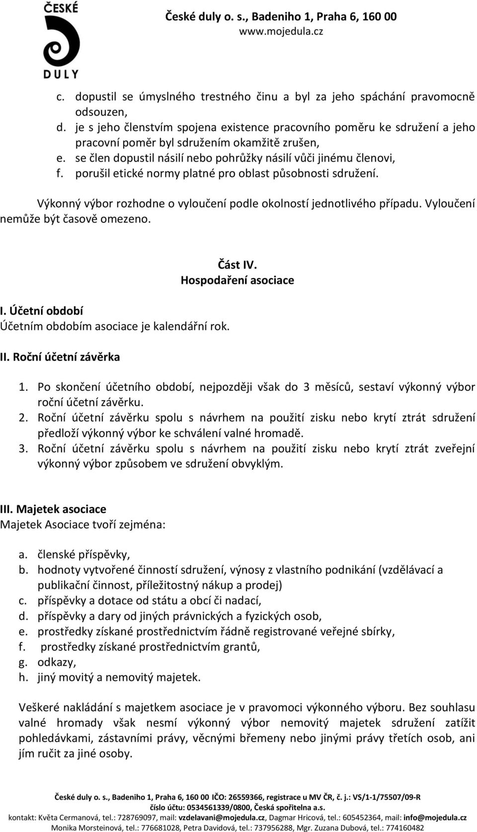 porušil etické normy platné pro oblast působnosti sdružení. Výkonný výbor rozhodne o vyloučení podle okolností jednotlivého případu. Vyloučení nemůže být časově omezeno. I.