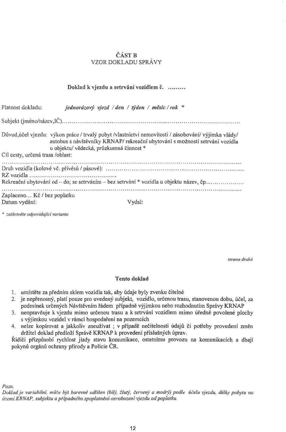 návštěvníky KRNAP/ rekreační ubytování s možností setrvání vozidla u objektu/ vědecká, průzkumná činnost * Cíl cesty, určená trasa /oblast: Druh vozidla (kolové vč.