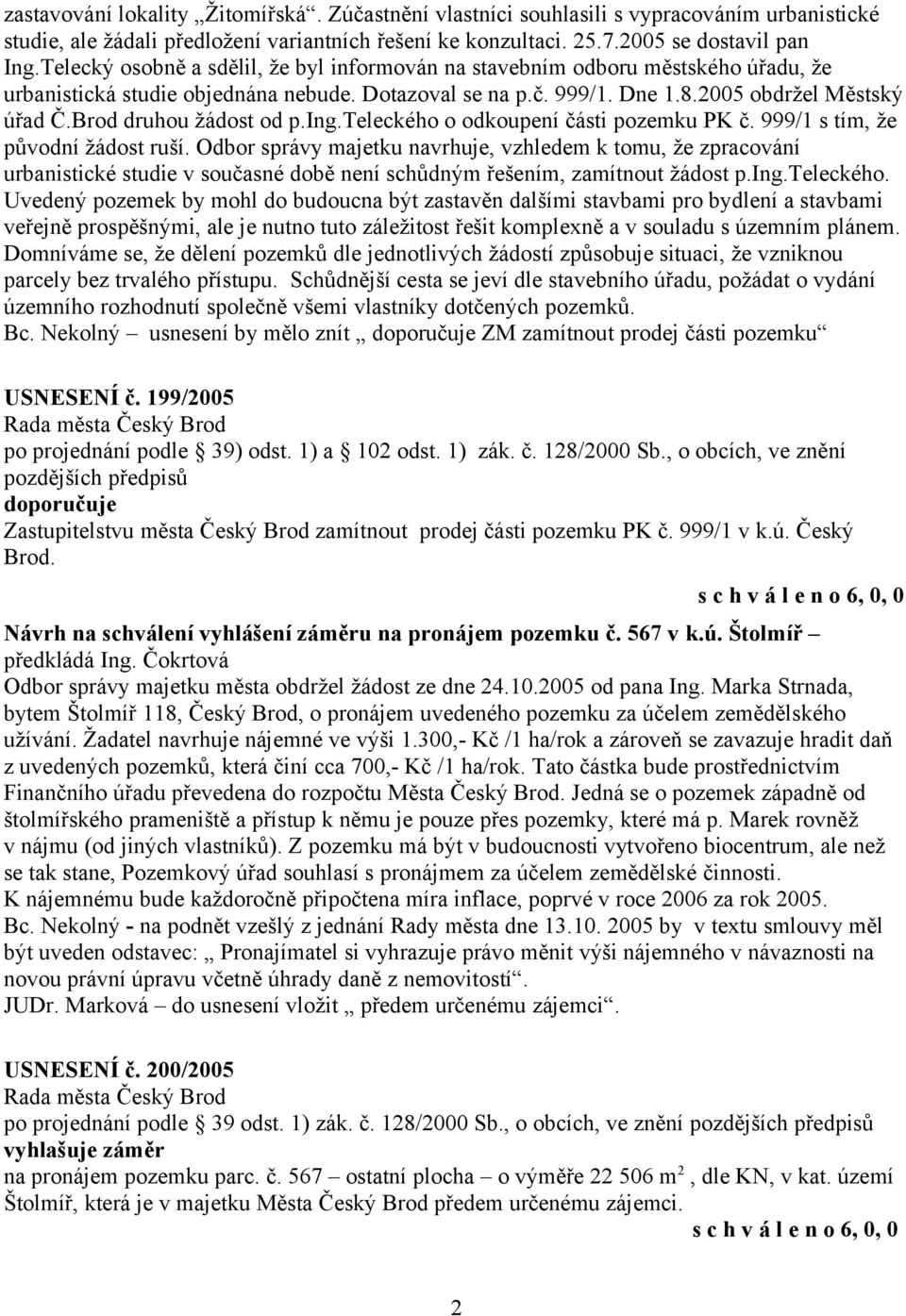 Brod druhou žádost od p.ing.teleckého o odkoupení části pozemku PK č. 999/1 s tím, že původní žádost ruší.