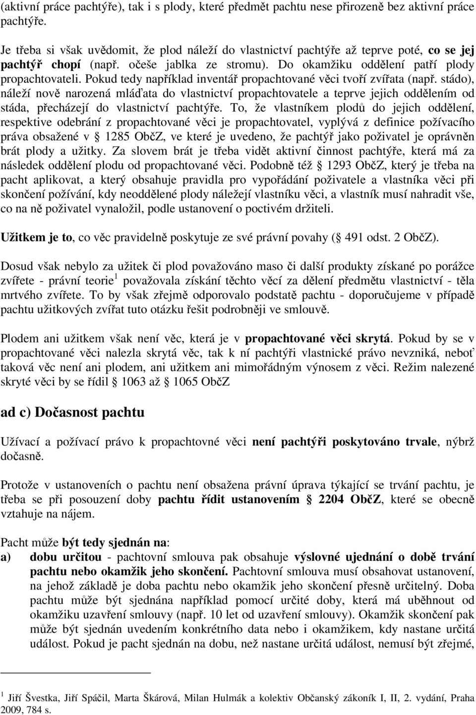 Pokud tedy napíklad inventá propachtované vci tvoí zvíata (nap. stádo), náleží nov narozená mláata do vlastnictví propachtovatele a teprve jejich oddlením od stáda, pecházejí do vlastnictví pachtýe.