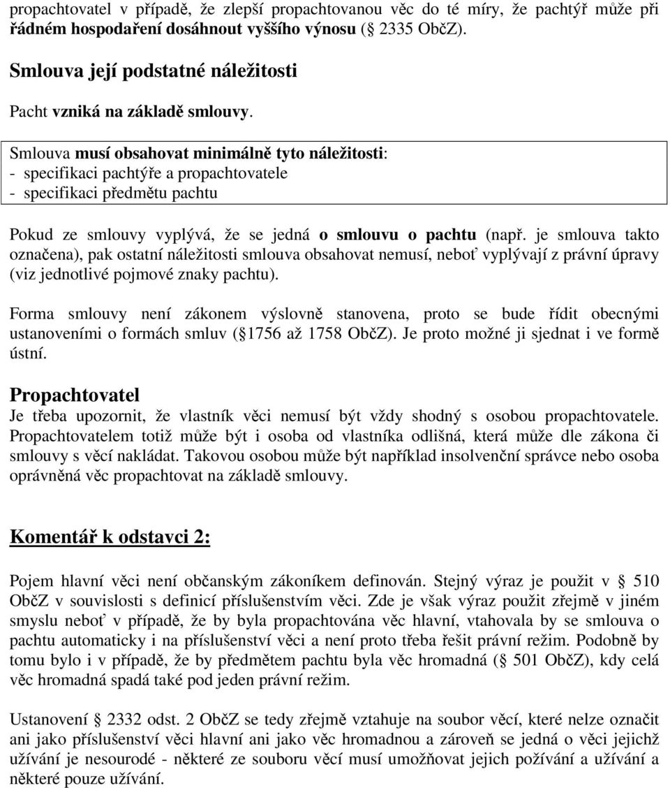 Smlouva musí obsahovat minimáln tyto náležitosti: - specifikaci pachtýe a propachtovatele - specifikaci pedmtu pachtu Pokud ze smlouvy vyplývá, že se jedná o smlouvu o pachtu (nap.