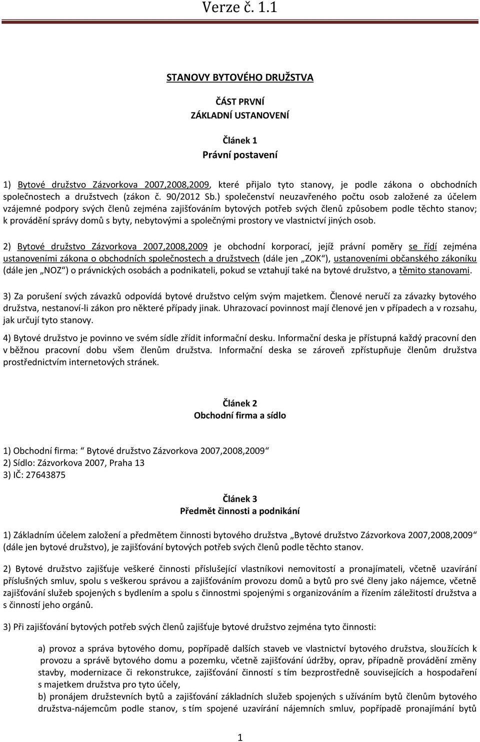 ) společenství neuzavřeného počtu osob založené za účelem vzájemné podpory svých členů zejména zajišťováním bytových potřeb svých členů způsobem podle těchto stanov; k provádění správy domů s byty,