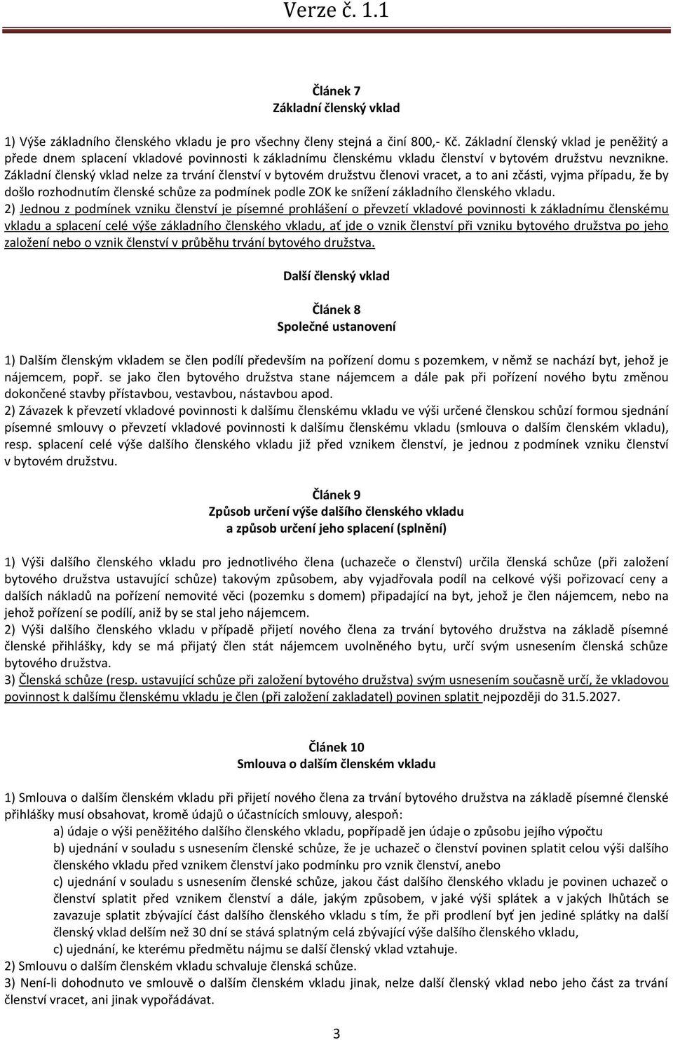 Základní členský vklad nelze za trvání členství v bytovém družstvu členovi vracet, a to ani zčásti, vyjma případu, že by došlo rozhodnutím členské schůze za podmínek podle ZOK ke snížení základního