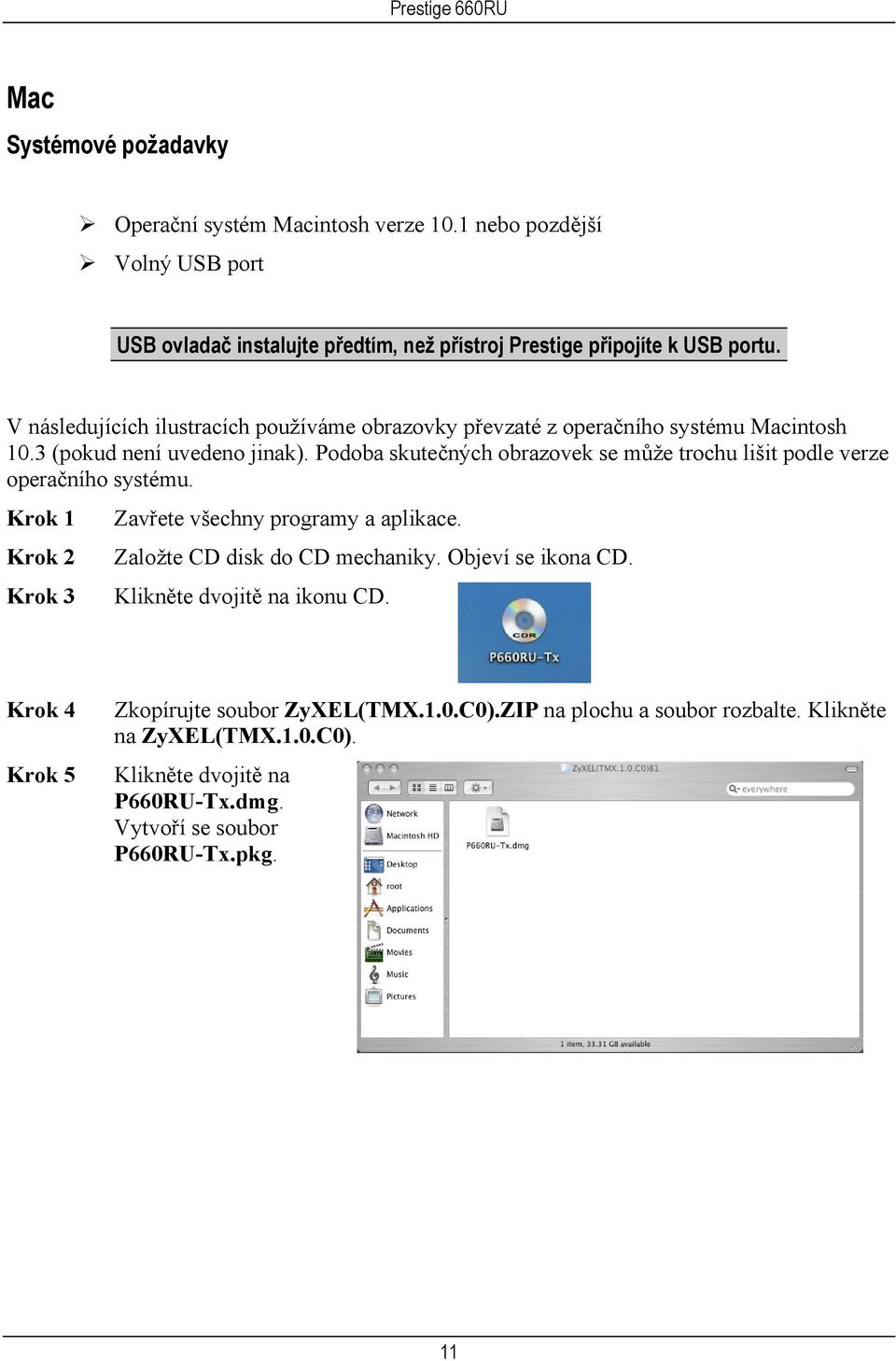 Podoba skutečných obrazovek se může trochu lišit podle verze operačního systému. Krok 1 Zavřete všechny programy a aplikace. Krok 2 Založte CD disk do CD mechaniky.