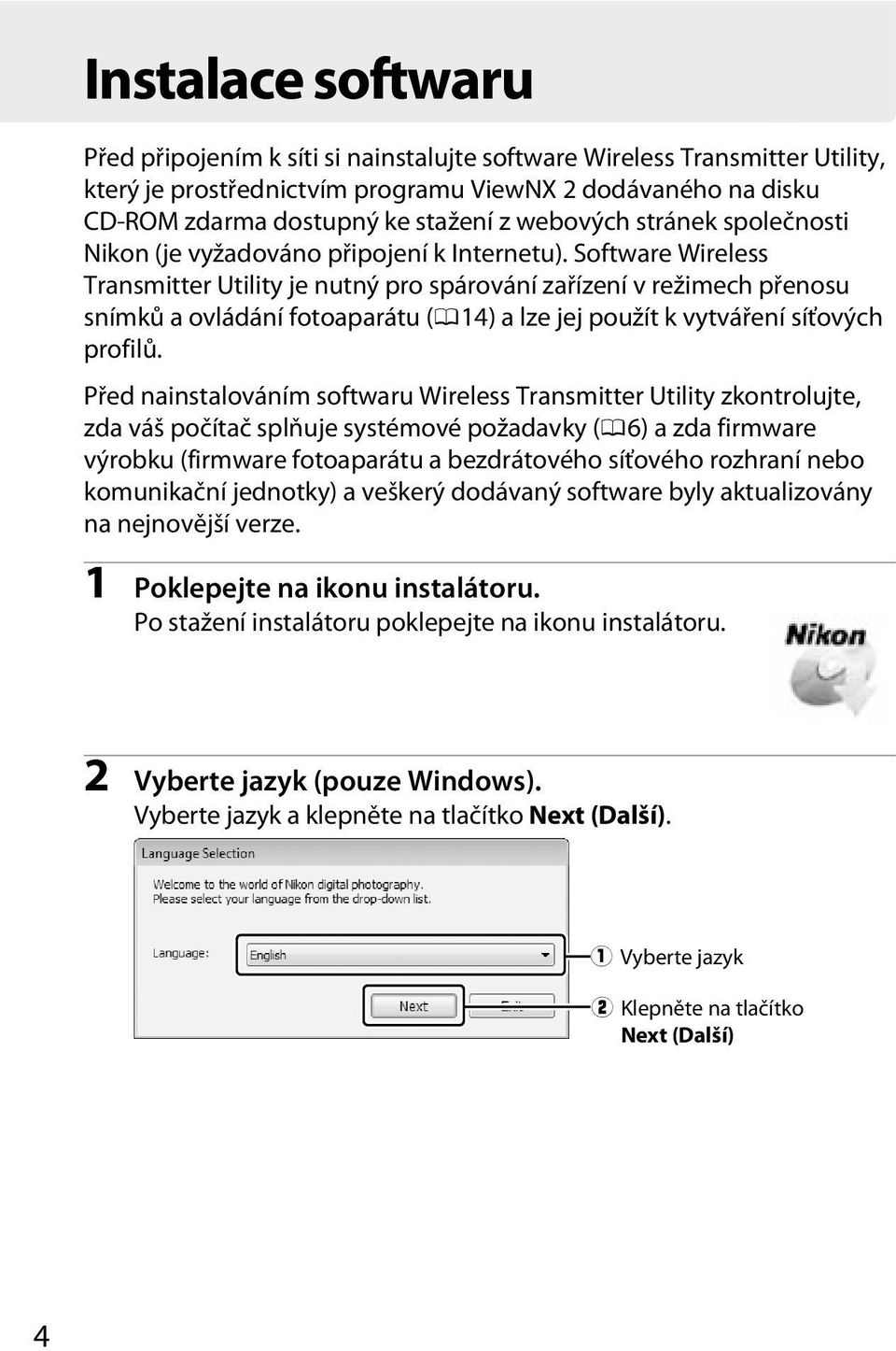 Software Wireless Transmitter Utility je nutný pro spárování zařízení v režimech přenosu snímků a ovládání fotoaparátu (014) a lze jej použít k vytváření síťových profilů.