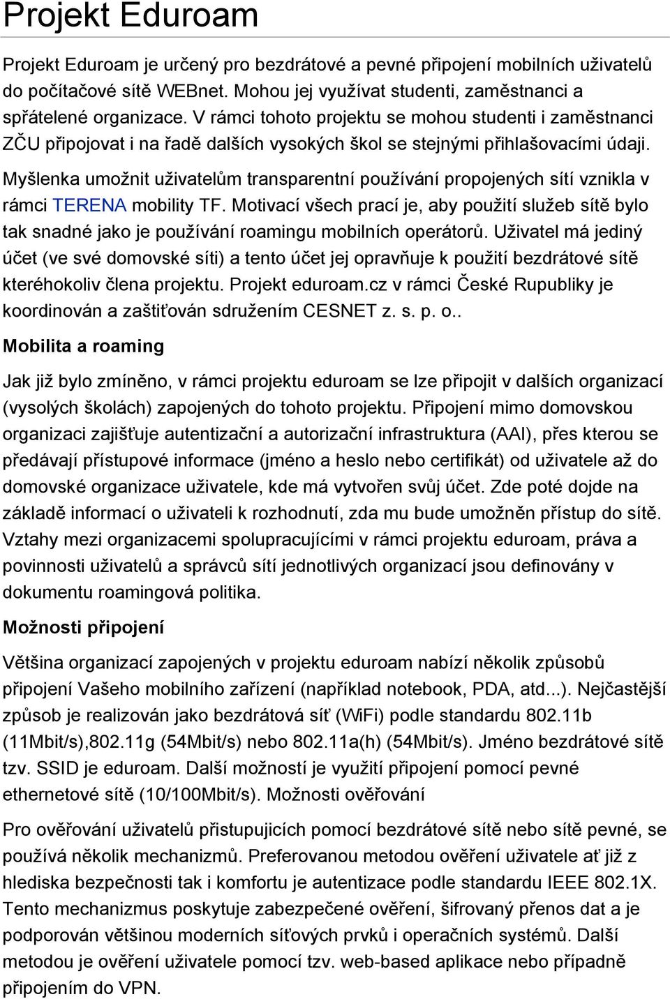 Myšlenka umožnit uživatelům transparentní používání propojených sítí vznikla v rámci TERENA mobility TF.