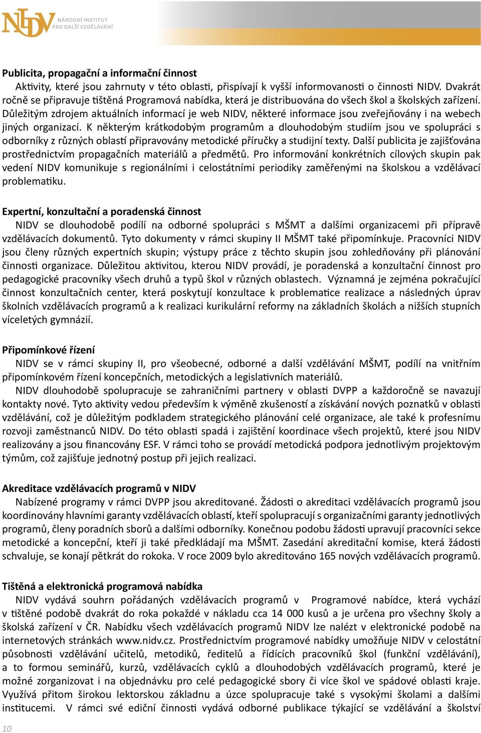 Důležitým zdrojem aktuálních informací je web NIDV, některé informace jsou zveřejňovány i na webech jiných organizací.