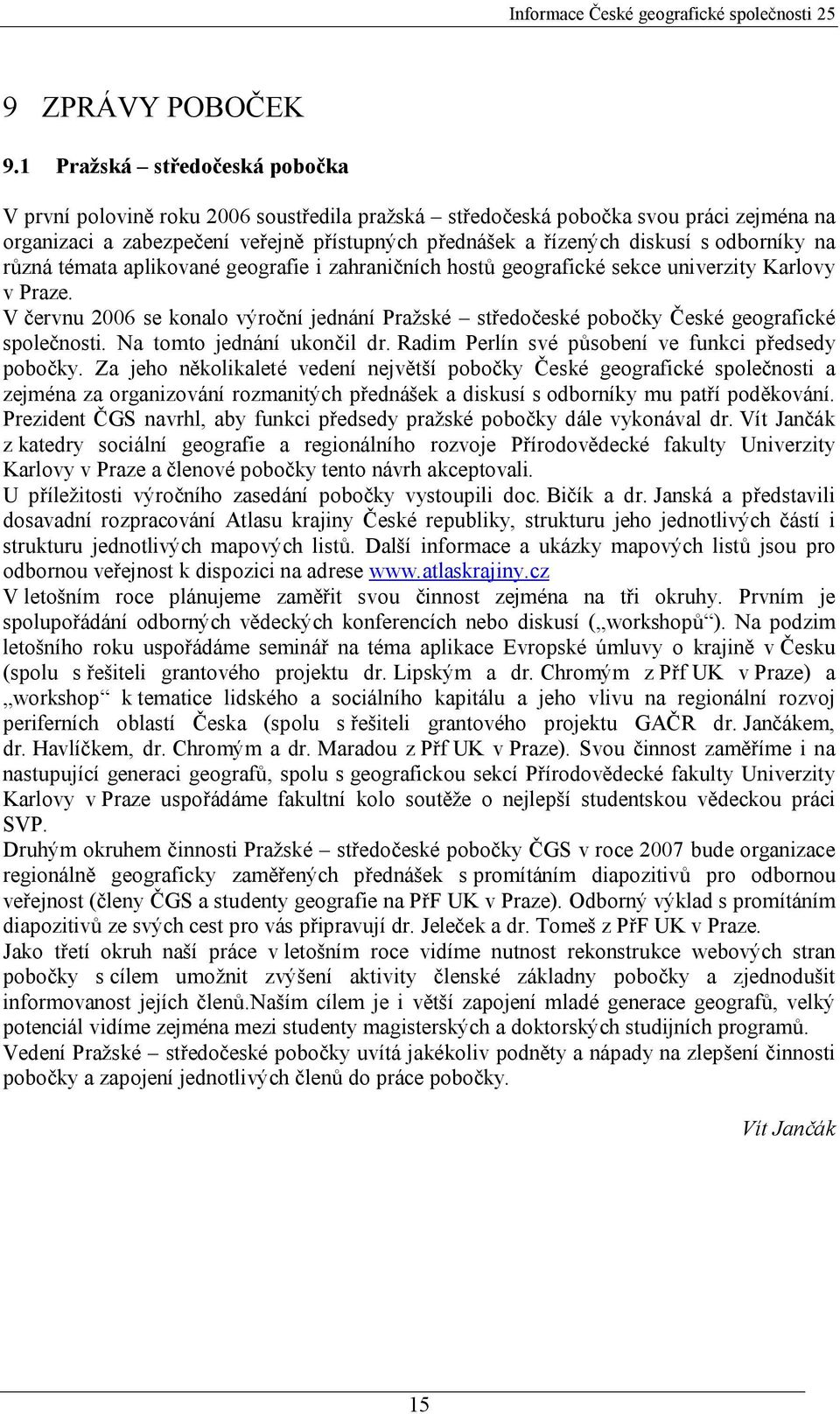 odborníky na různá témata aplikované geografie i zahraničních hostů geografické sekce univerzity Karlovy v Praze.