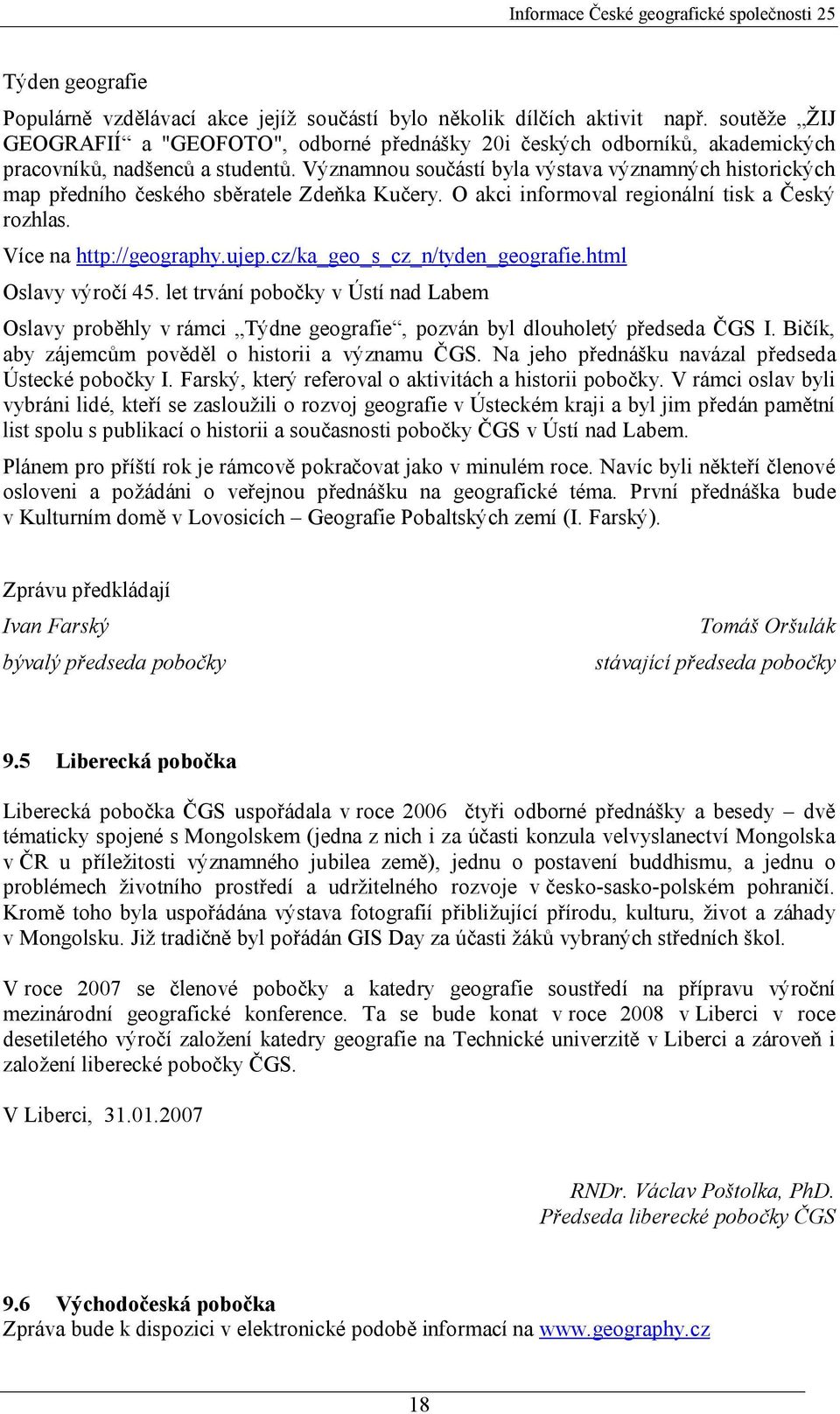 Významnou součástí byla výstava významných historických map předního českého sběratele Zdeňka Kučery. O akci informoval regionální tisk a Český rozhlas. Více na http://geography.ujep.