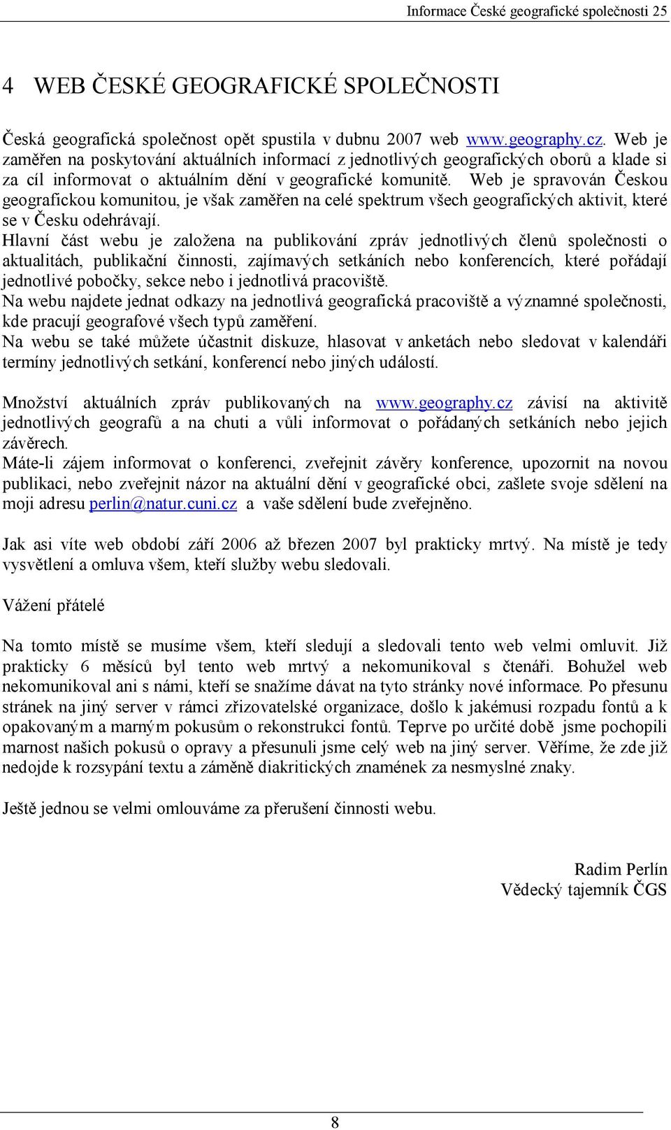 Web je spravován Českou geografickou komunitou, je však zaměřen na celé spektrum všech geografických aktivit, které se v Česku odehrávají.