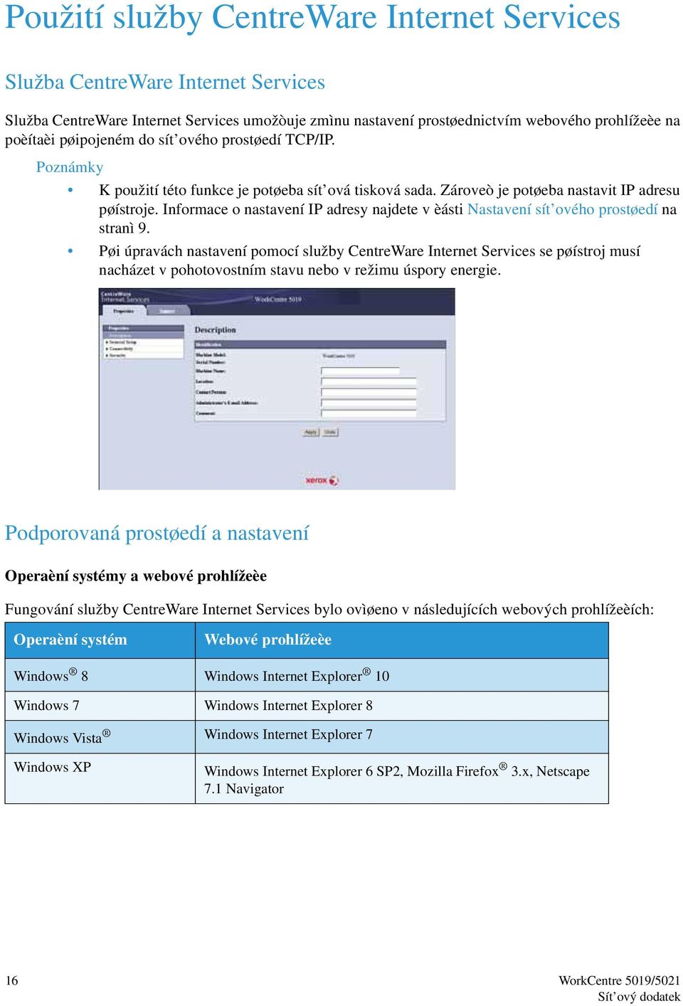 Informace o nastavení IP adresy najdete v èásti Nastavení sít ového prostøedí na stranì 9.