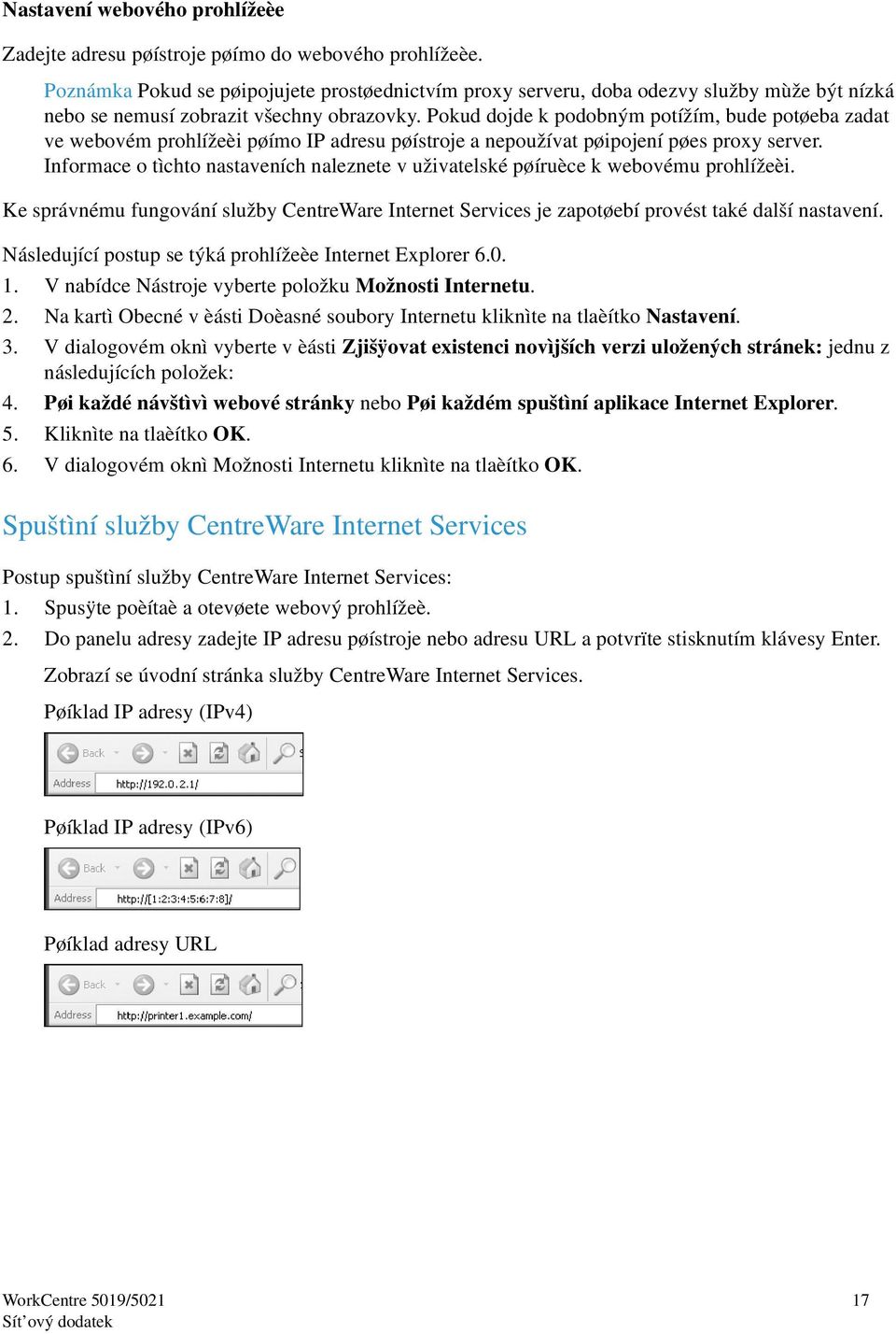 Pokud dojde k podobným potížím, bude potøeba zadat ve webovém prohlížeèi pøímo IP adresu pøístroje a nepoužívat pøipojení pøes proxy server.