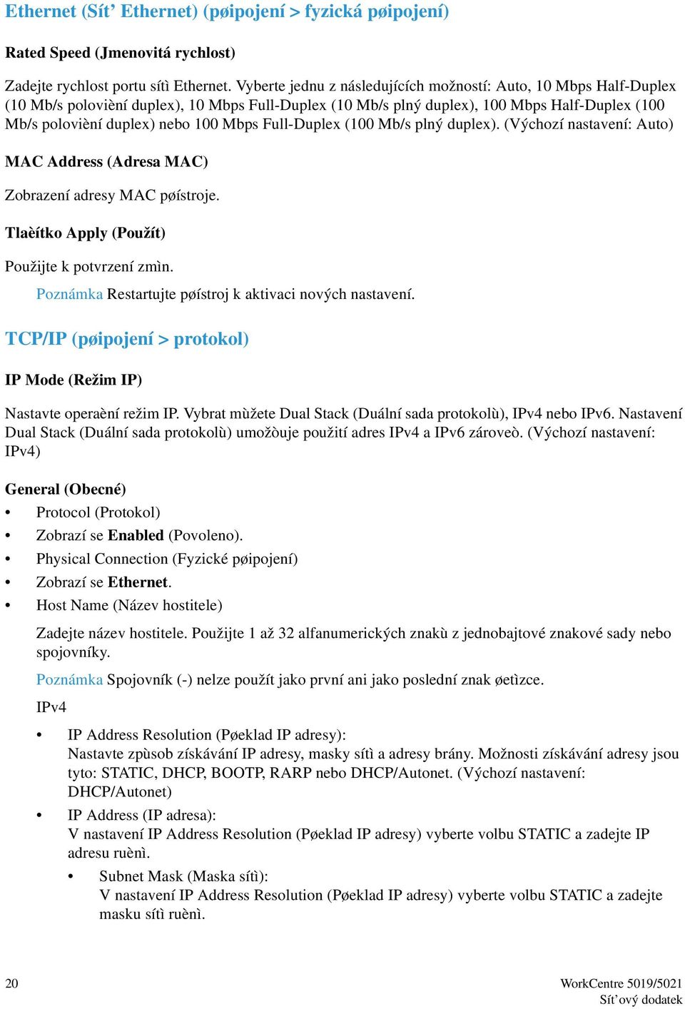 Full-Duplex (100 Mb/s plný duplex). (Výchozí nastavení: Auto) MAC Address (Adresa MAC) Zobrazení adresy MAC pøístroje. Tlaèítko Apply (Použít) Použijte k potvrzení zmìn.