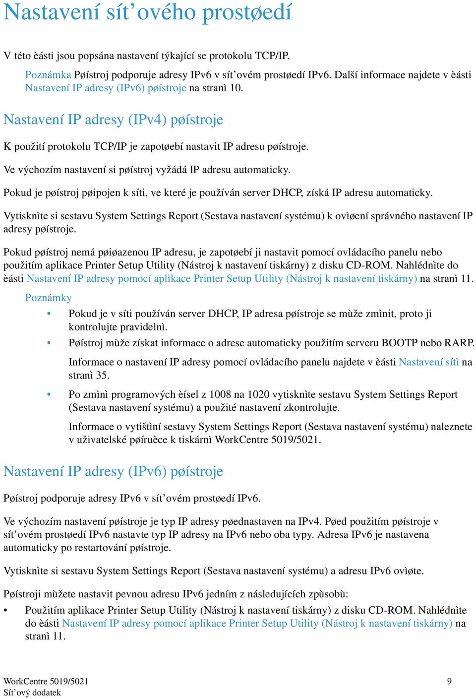 Ve výchozím nastavení si pøístroj vyžádá IP adresu automaticky. Pokud je pøístroj pøipojen k síti, ve které je používán server DHCP, získá IP adresu automaticky.